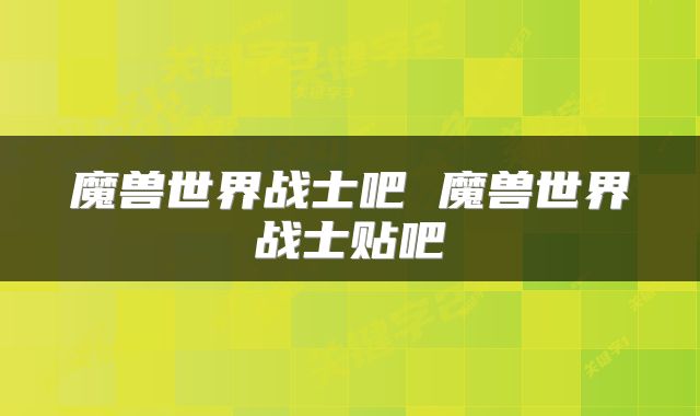 魔兽世界战士吧 魔兽世界战士贴吧