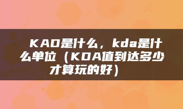  KAD是什么，kda是什么单位（KDA值到达多少才算玩的好） 