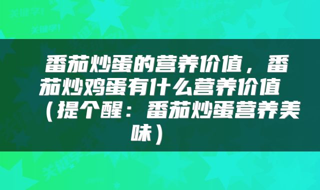 番茄炒蛋的营养价值,番茄炒鸡蛋有什么营养价值(提个醒:番茄炒蛋营养美味)