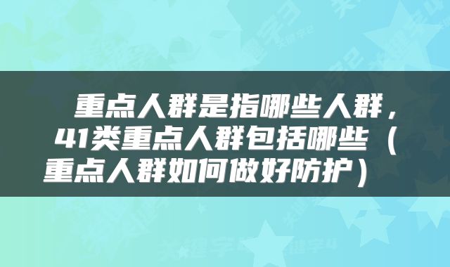 重点人群是指哪些人群,41类重点人群包括哪些(重点人群如何做好防护)