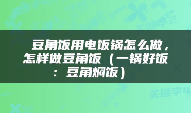 豆角饭用电饭锅怎么做,怎样做豆角饭(一锅好饭:豆角焖饭)