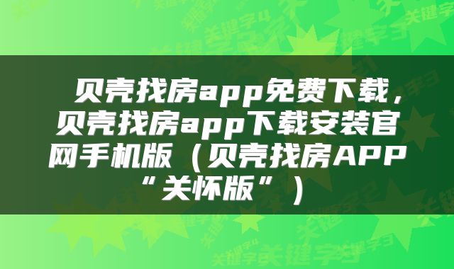  贝壳找房app免费下载，贝壳找房app下载安装官网手机版（贝壳找房APP“关怀版”） 