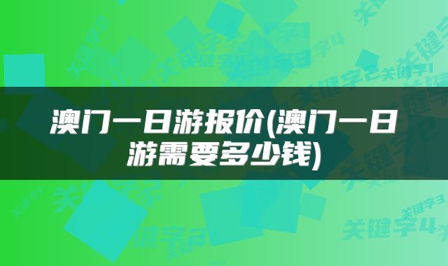 澳门一日游报价(澳门一日游需要多少钱)