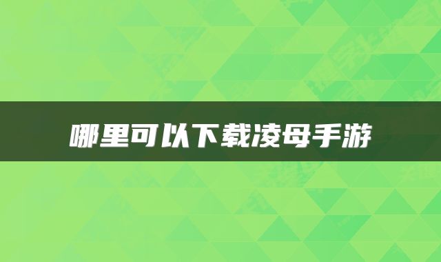 哪里可以下载凌母手游