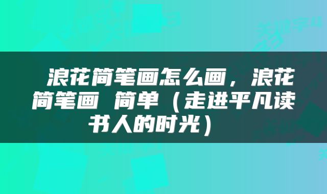  浪花简笔画怎么画，浪花简笔画 简单（走进平凡读书人的时光） 