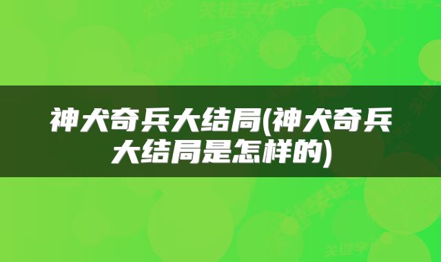 神犬奇兵大结局(神犬奇兵大结局是怎样的)