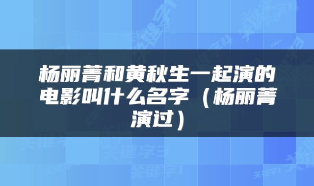 杨丽菁和黄秋生一起演的电影叫什么名字(杨丽菁演过)