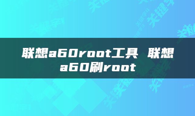 联想a60root工具 联想a60刷root