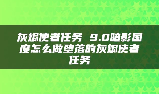 灰烬使者任务 9.0暗影国度怎么做堕落的灰烬使者任务
