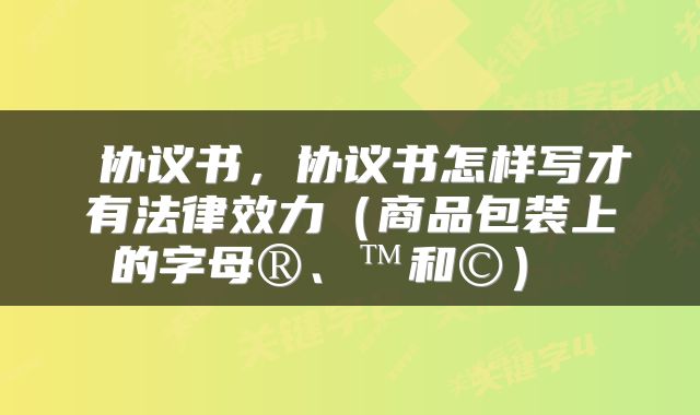 协议书,协议书怎样写才有法律效力(商品包装上的字母®、™和©)