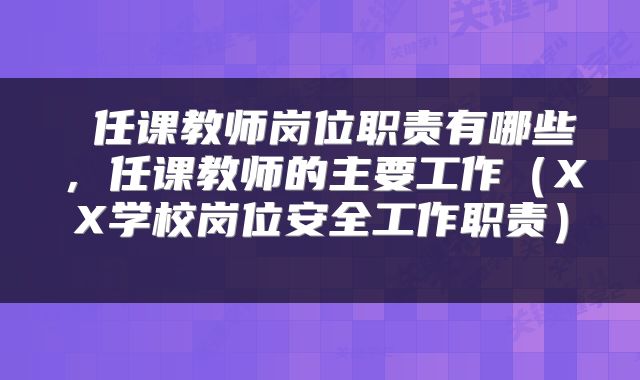 任课教师岗位职责有哪些,任课教师的主要工作(XX学校岗位安全工作职责)