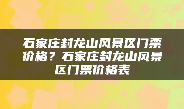 石家庄封龙山风景区门票价格?石家庄封龙山风景区门票价格表