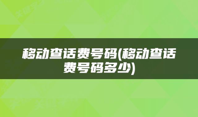 移动查话费号码(移动查话费号码多少)