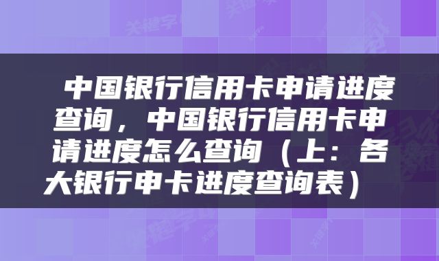  中国银行信用卡申请进度查询，中国银行信用卡申请进度怎么查询（上：各大银行申卡进度查询表） 
