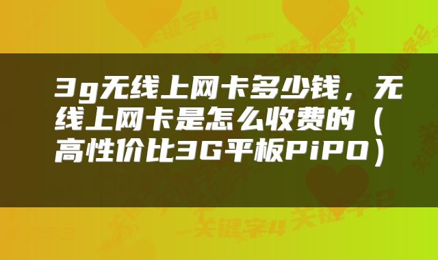 3g无线上网卡多少钱,无线上网卡是怎么收费的(高性价比3G平板PiPO)