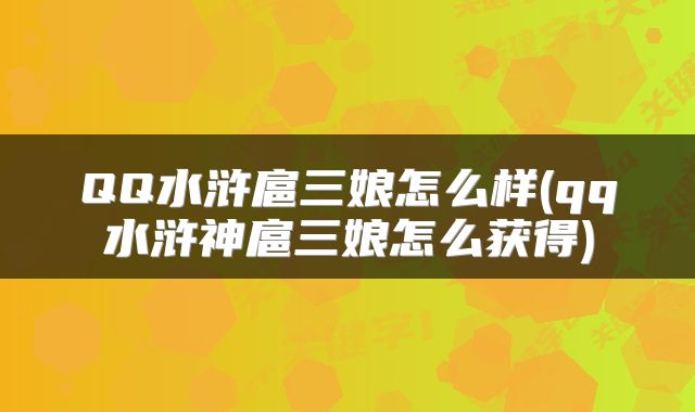 QQ水浒扈三娘怎么样(qq水浒神扈三娘怎么获得)